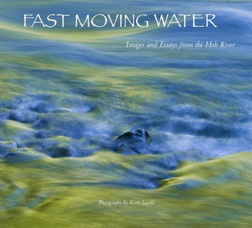 Keith D. Lazelle/Fast Moving Water: Images And Essays From The Hoh